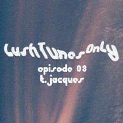 Lush Tunes Only 03 - T. Jacques