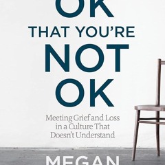 ✔Epub⚡️ It's OK That You're Not OK: Meeting Grief and Loss in a Culture That Doesn't Understand