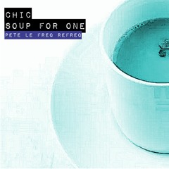 Chic - Soup For One (Pete Le Freq Refreq)