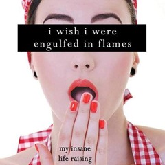 ✔Read⚡️ I Wish I Were Engulfed in Flames: My Insane Life Raising Two Boys With Autism