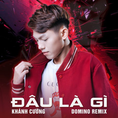 Đâu Là Gì (Domino Remix)