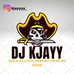 DJ KJAYY - SOCA ALLYUH DOESNT HEAR NO MORE