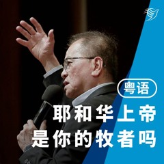 耶和华上帝是你的牧者吗？（粤语）07/07/2024