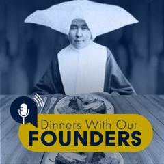 DINNERS WITH OUR FOUNDERS - Ep. 3 - Sister Ursula Mattingly