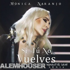 Monica Naranjo - Si Tu No Vuelves (AlemHouser Romantic Dark Remix) BANDCAMP