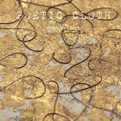 [VIEW] EPUB 📥 Poetic Cloth: Creating meaning in textile art by  Hannah Lamb [PDF EBO