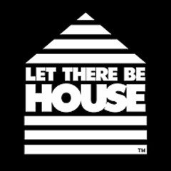 LET THERE BE HOUSE