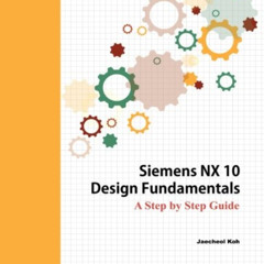 [View] KINDLE 📕 Siemens NX 10 Design Fundamentals by  Jaecheol Koh [EPUB KINDLE PDF