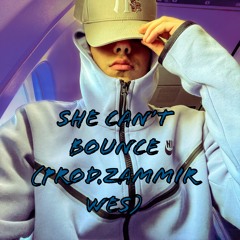 SHE CANT BOUNCE (PROD ZAMMIR WES)