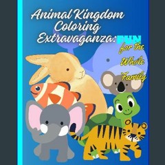 Read PDF ⚡ Animal Kingdom Coloring Extravaganza: Fun for the Whole Family [PDF]