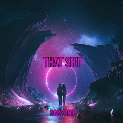 DREXONIC - THAT SHIT