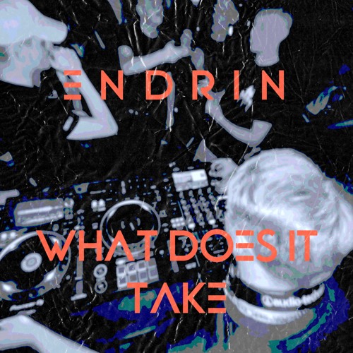 ENDRIN - WHAT DOES IT TAKE (Free Download)