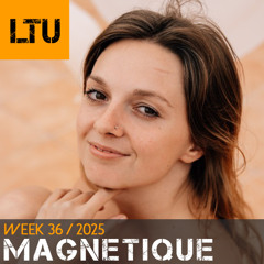 Magnetique - WEEK-36 | 2025 LTU-Podcast