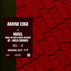 2025.07.17 - Amine Edge @ Hï - Wild Corner - Make The Girls Dance Records - Hugel, Ibiza, ES