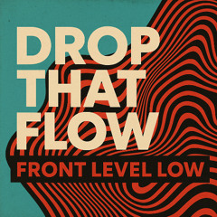 Drop That Flow Front Level Low