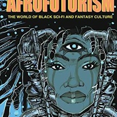 [ACCESS] KINDLE PDF EBOOK EPUB Afrofuturism: The World of Black Sci-Fi and Fantasy Cu