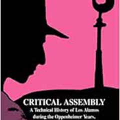 ACCESS EBOOK 📫 Critical Assembly: A Technical History of Los Alamos during the Oppen