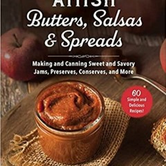 Download~ Amish Butters, Salsas & SpRead*s: Making and Canning Sweet and Savory Jams, Preserves, Con