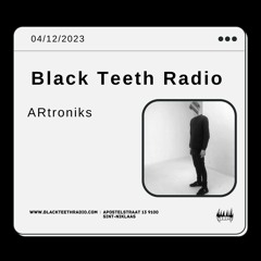 Black Teeth Radio: ARtroniks (04 - 12 - 2023)
