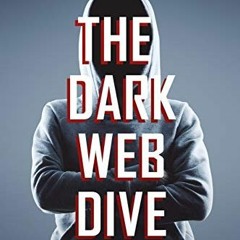 [View] PDF ✅ The Dark Web Dive: A Complete Guide to The Dark Web by  John Forsay PDF
