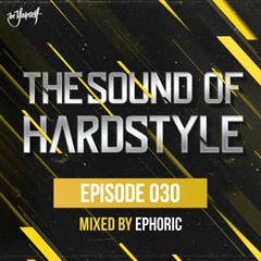 The Sound of Hardstyle - Episode 030 | Mixed by Ephoric