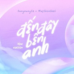 ĐẾN ĐÂY BÊN ANH - @Dangrangto   x MAYTRENTROI  (NEW VERSION)