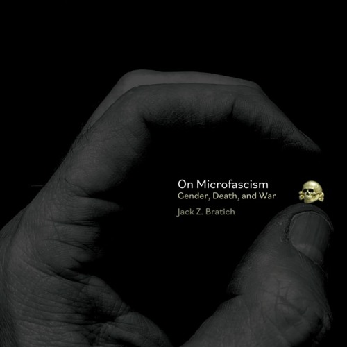 104. Jack Z. Bratich on the book, On Microfascism, Gender, Death, and War