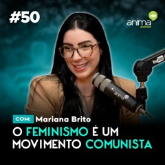 O feminismo é um movimento comunista | Ep. #50 | com Mariana Brito