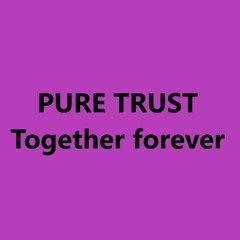 PURE TRUST - Together forever