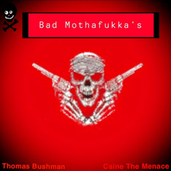 Bad Mothafukka’s ( ft. Caine The Menace)