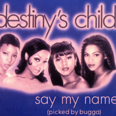 Destiny's Child - Say my Name (Picked by Bugga)