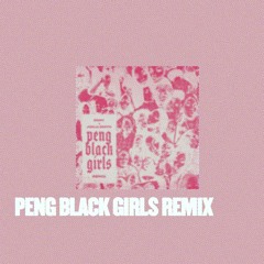 PENG BLACK GIRLS REMIX