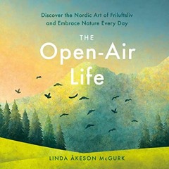Read [KINDLE PDF EBOOK EPUB] The Open-Air Life: Discover the Nordic Art of Friluftsli