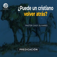 Chuy Olivares - ¿Puede un cristiano volver atrás?