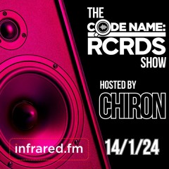 The Codename: RCRDS Show on Infrared hosted by Chiron 14/1/24