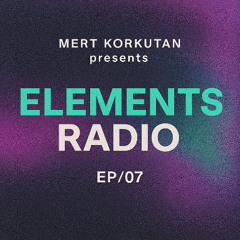 ELEMENTS Radio by MERT KORKUTAN [EP/07]