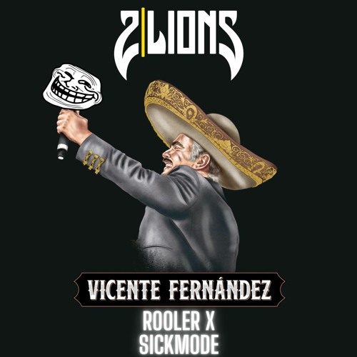 Vicente Fernandez x SIckmode & Rooler (2LIONS Mashup TROLL)
