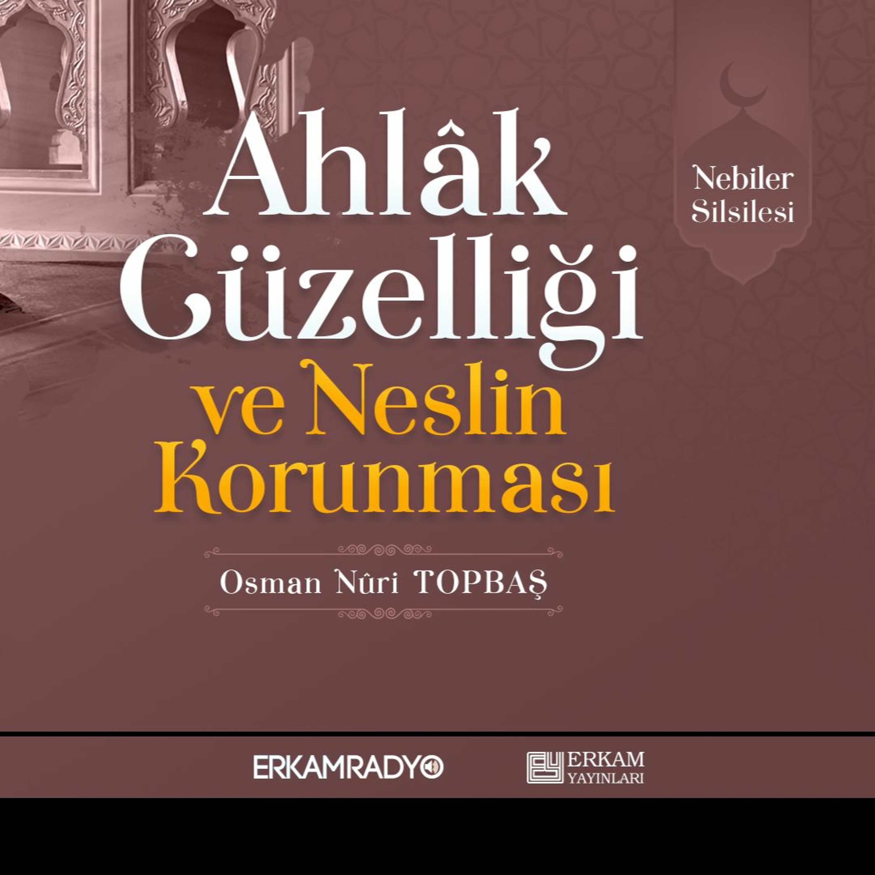 Ahlâk Güzelliği ve Neslin Korunması (Nebiler Silsilesi 15 - Sesli Kitap) - Osman Nuri Topbaş