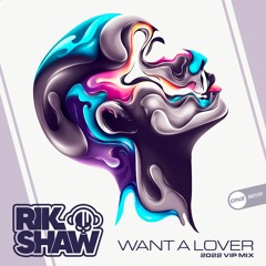 Rik Shaw - Want A Lover 2022 VIP Mix
