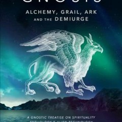 [FREE] EBOOK 🗂️ Gnosis (Alchemy, Grail, Ark, and the Demiurge): A Gnostic Treatise o