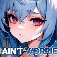 Nightcore - I Ain’t Worried