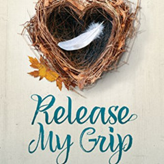 FREE PDF 💗 Release My Grip: Hope for a Parent’s Heart as Kids Leave the Nest and Lea