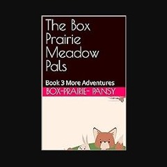 [PDF READ ONLINE] ❤ The Box Prairie Meadow Pals: Book 3 More Adventures Read online