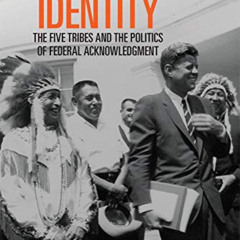 Read PDF 💌 Claiming Tribal Identity: The Five Tribes and the Politics of Federal Ack