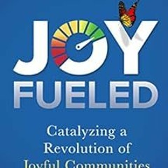 Get [KINDLE PDF EBOOK EPUB] Joy Fueled: Catalyzing a Revolution of Joyful Communities