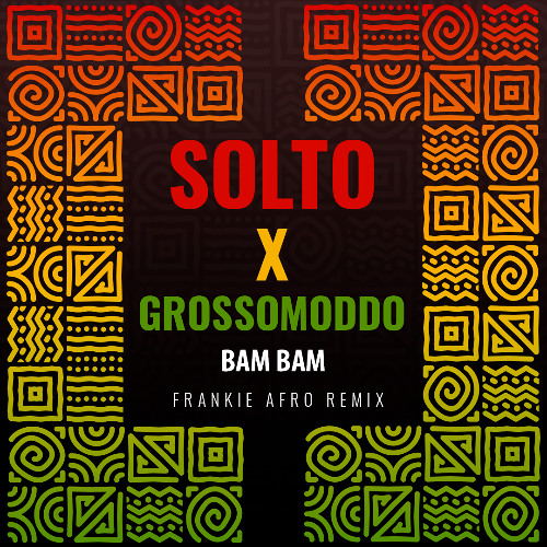 SOLTO X GROSSOMODDO - BAM BAM (FRANKIE AFRO REMIX)