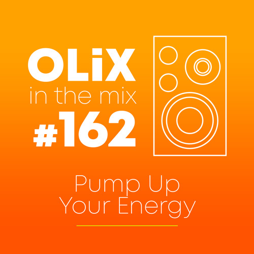 OLiX in the Mix - 162 - Pump Up Your Energy