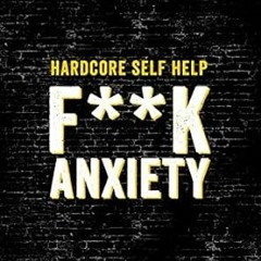 Pdf [download]^^ Hardcore Self Help: F**k Anxiety (PDFEPUB)-Read By  Robert Duff Ph.D. (Author)