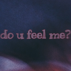 do u feel me?