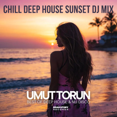 Umut Torun - Chill Deep House Sunset DJ Mix 1